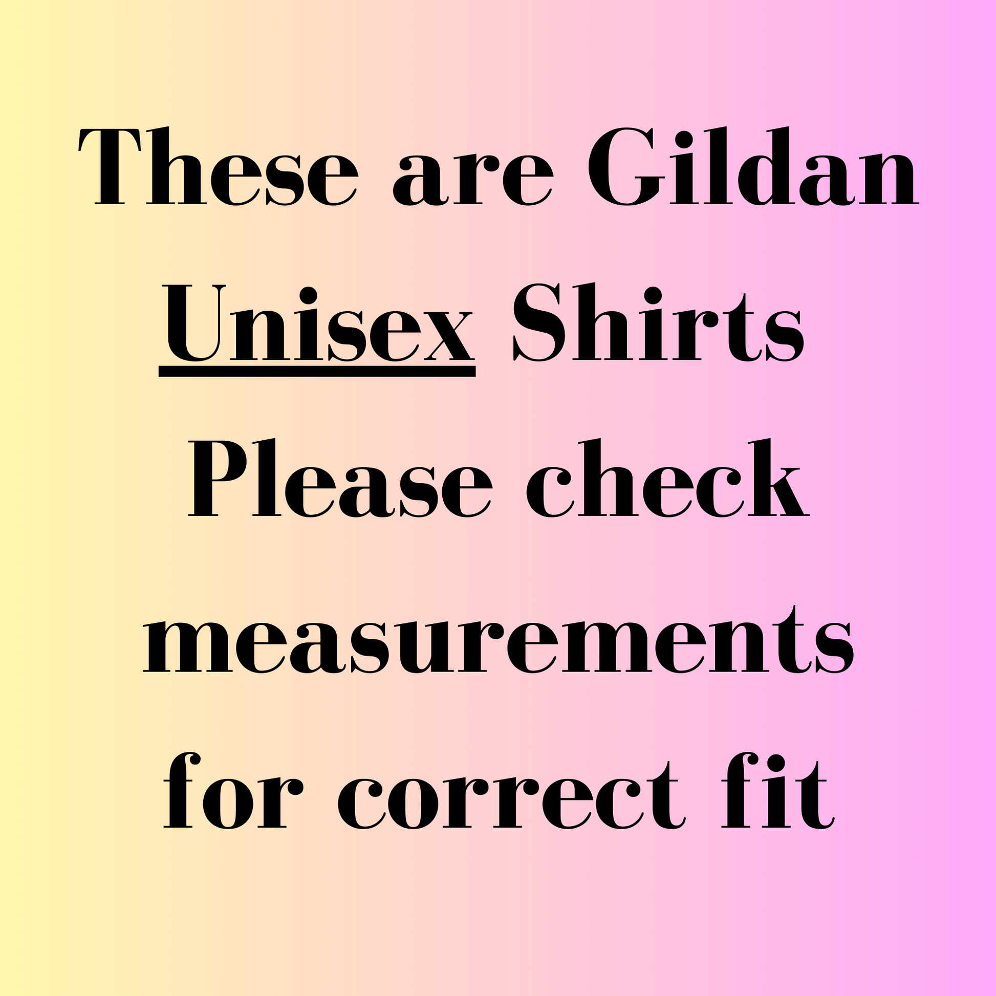 A text graphic on a pastel gradient background reading, 'These are Gildan Unisex Shirts. Please check measurements for correct fit.