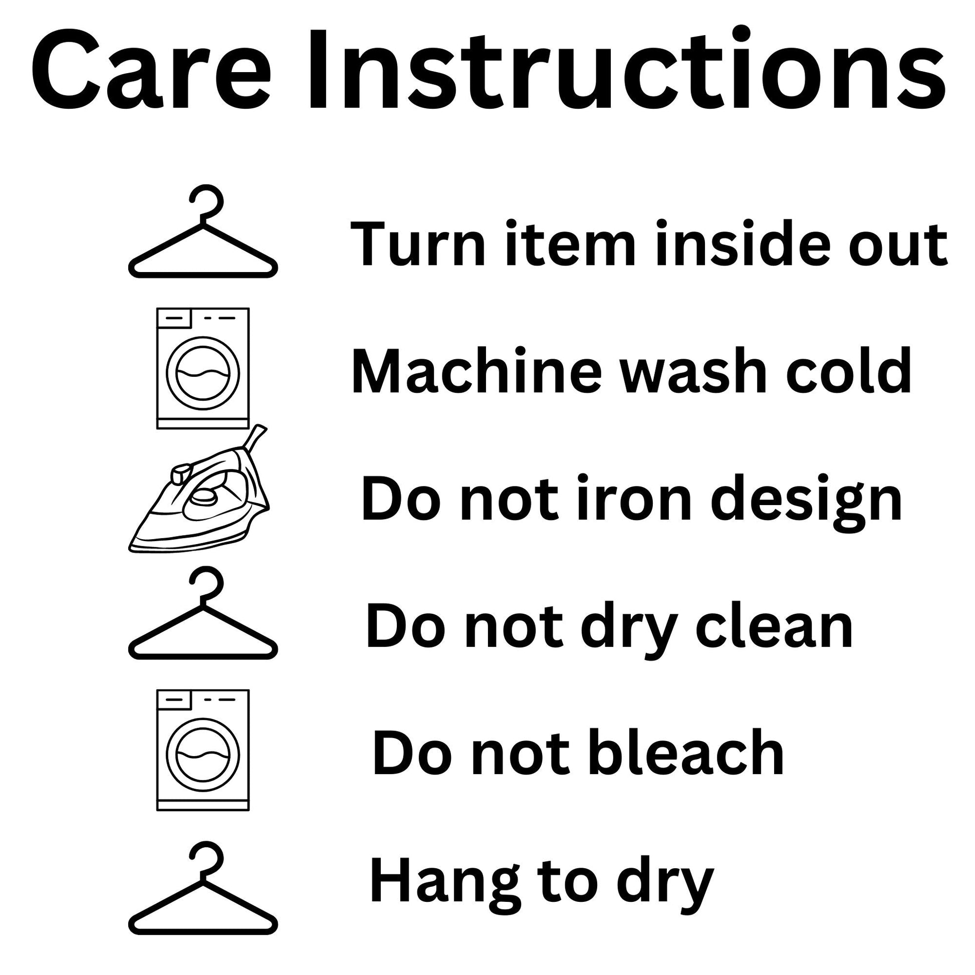 Care instructions graphic with black text on a white background: turn item inside out, machine wash cold, do not iron design, do not dry clean, do not bleach, and hang to dry. Simple line icons of a hanger, washing machine, and iron appear beside the instructions.